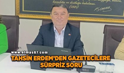 Tahsin Erdem’den gazetecilere sürpriz soru
