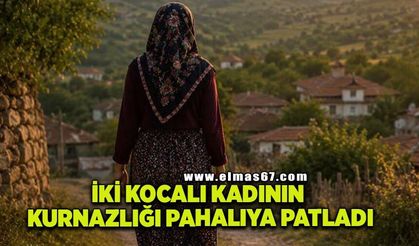 İki kocalı kadının kurnazlığı pahalıya patladı