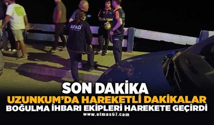 Uzunkum'da hareketli dakikalar! Boğulma ihbarı ekipleri harekete geçirdi!
