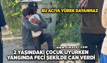2 yaşındaki çocuk uyurken yangında hayatını kaybetti