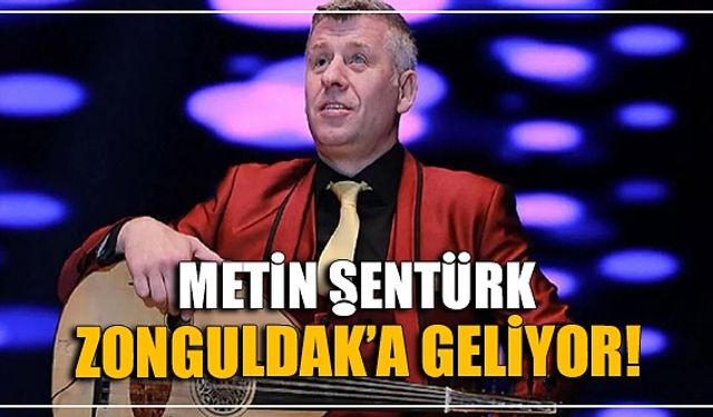 METİN ŞENTÜRK ZONGULDAK'A GELİYOR!