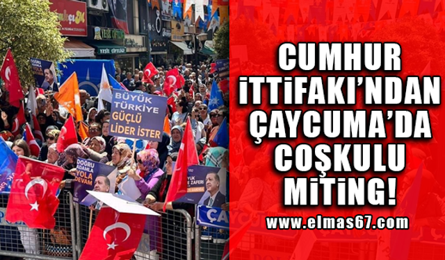 Cumhur İttifakı’ndan Çaycuma’da coşkulu miting!