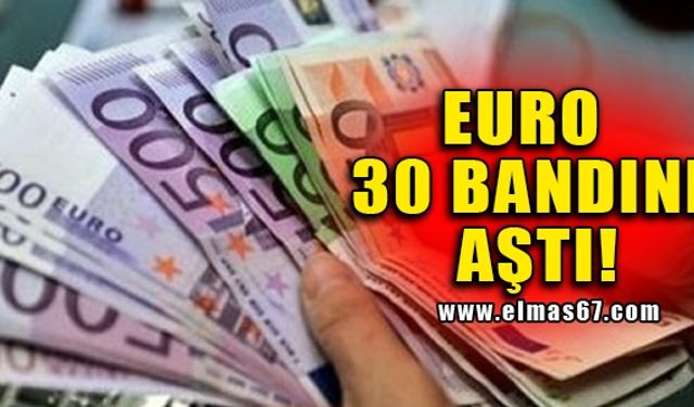 EURO 30 BANDINI AŞTI!