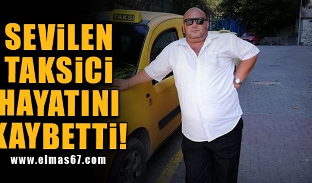 Sevilen taksici hayatını kaybetti!