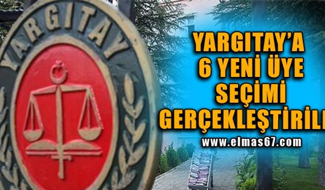 YARGITAY’A 6 YENİ ÜYE SEÇİMİ GERÇEKLEŞTİRİLDİ