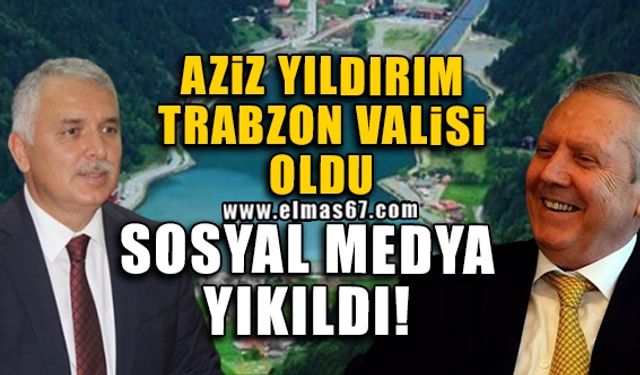 Aziz Yıldırım Trabzon Valisi oldu… Sosyal medya yıkıldı!