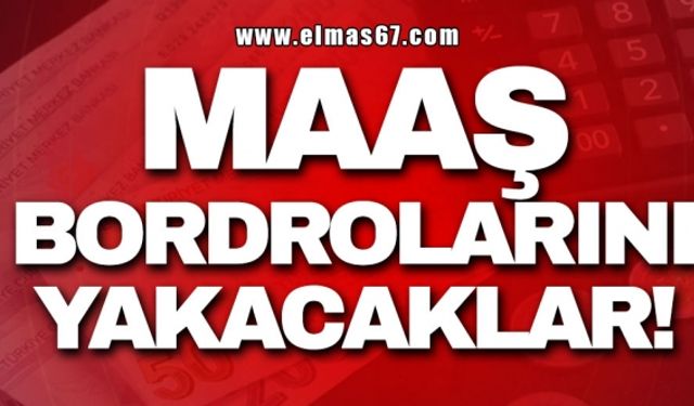 MAAŞ BORDROLARINI YAKACAKLAR!