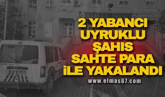 2 yabancı uyruklu şahıs sahte para ile yakalandı