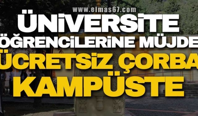 ÜNİVERSİTE ÖĞRENCİLERİNE MÜJDE... ÜCRETSİZ ÇORBA KAMPÜSTE!