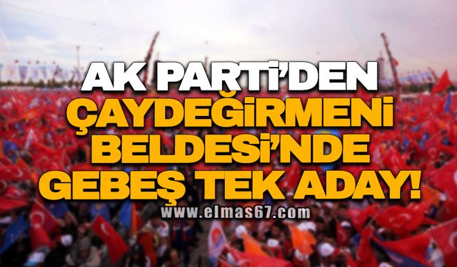 Ak Parti’den Çaydeğirmeni Beldesi’nde Gebeş tek aday!