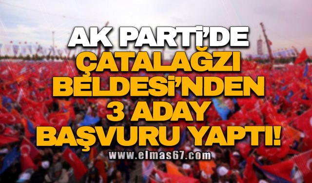 Ak Parti’de Çatalağzı Beldesi’nden 3 aday başvuru yaptı!