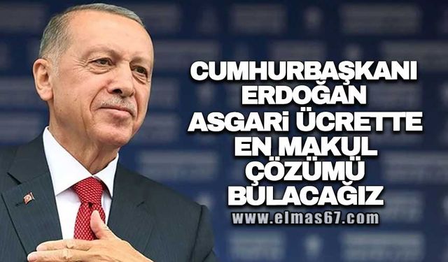 Cumhurbaşkanı Erdoğan: Asgari ücrette en makul çözümü bulacağız