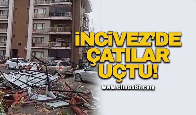 İncivez'de çatılar uçtu!