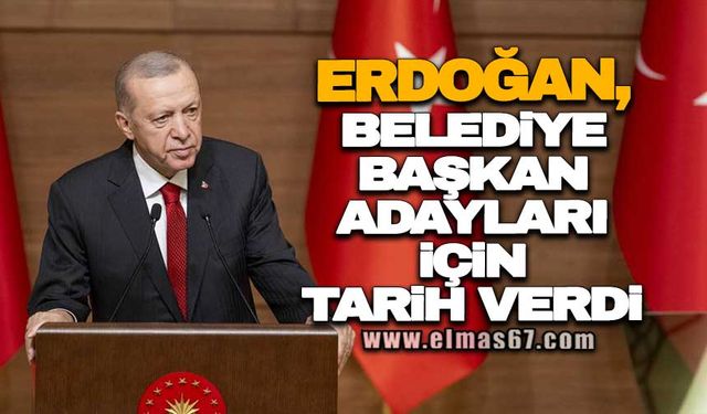 ERDOĞAN, BELEDİYE BAŞKAN ADAYLARI İÇİN TARİH VERDİ