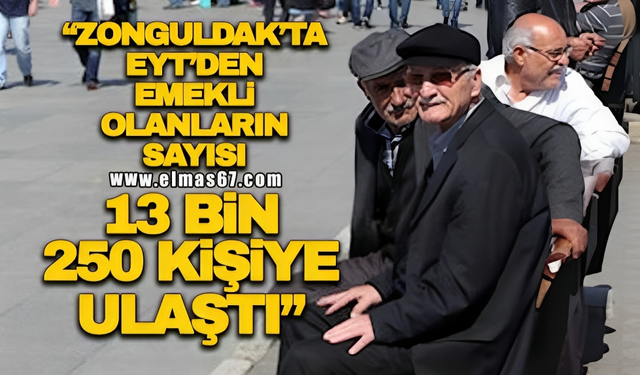 "Zonguldak'ta EYT'den emekli olanların sayısı 13 bin 250 kişiye yükseldi"