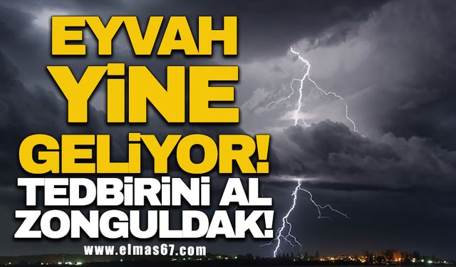 Eyvah yine geliyor: Tedbirini al Zonguldak!