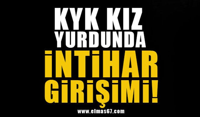 KYK Kız yurdunda intihar girişimi!