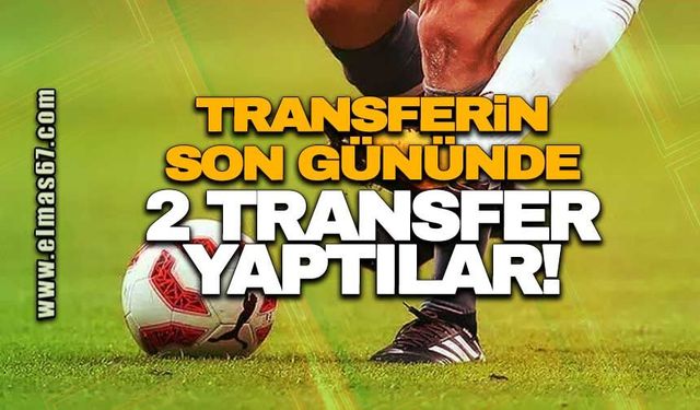 Transferin son gününde 2 transfer yaptılar
