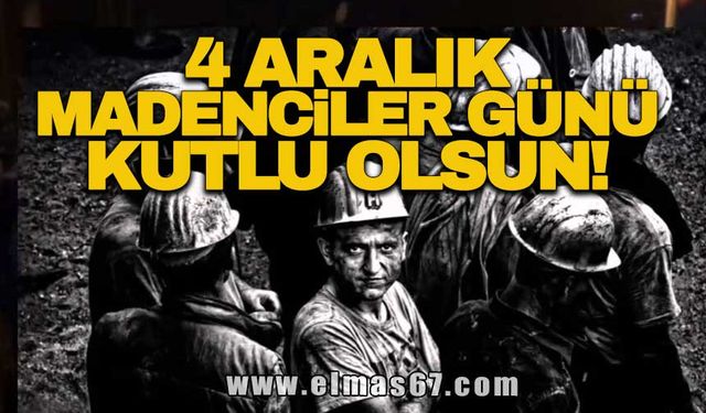 4 ARALIK DÜNYA MADENCİLER GÜNÜ KUTLU OLSUN!