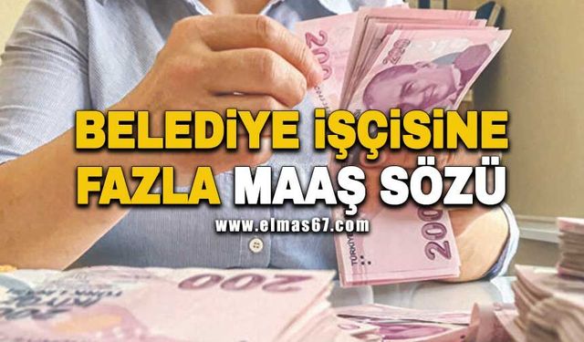 Belediye işçisine fazla maaş sözü verdi