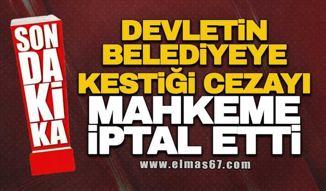 Devletin belediyeye kestiği cezayı mahkeme iptal etti