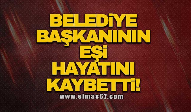 Belediye başkanının eşi hayatını kaybetti!