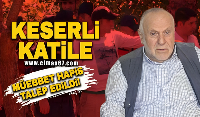 Keserli katile müebbet hapis talep edildi!