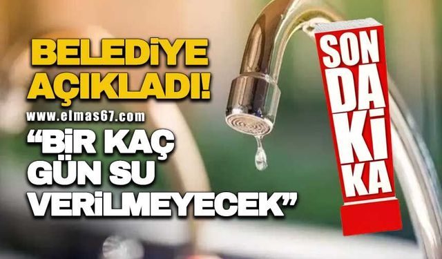 Belediye açıkladı! “Bir kaç gün su verilmeyecek”