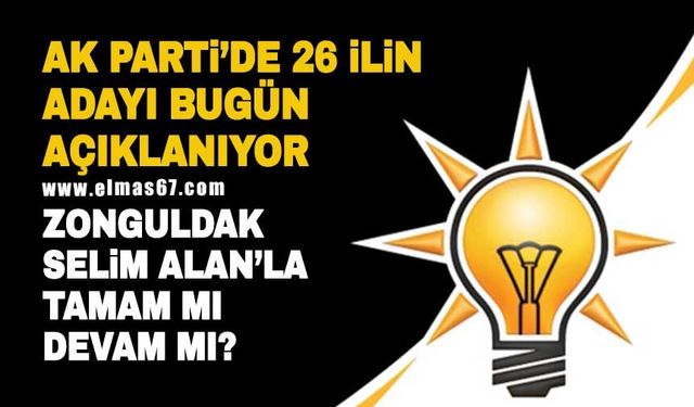 AK Parti'de 26 ilin adayı bugün açıklanıyor
