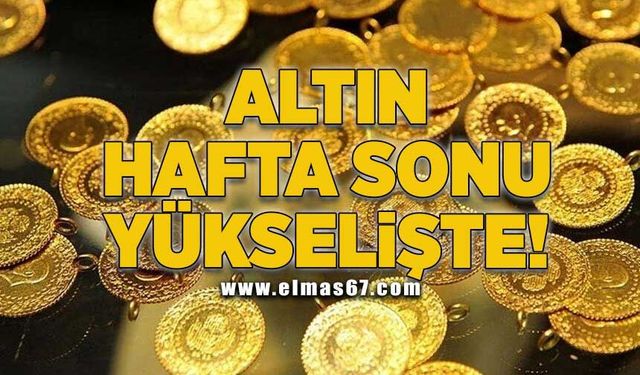 Altın hafta sonu yükselişte!