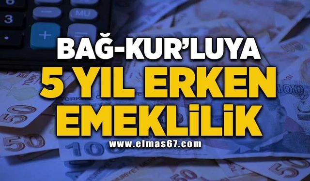 Bağ-Kur'luya 5 yıl erken emeklilik!