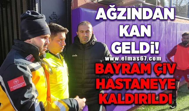 Ağzından kan geldi Bayram Çiv hastaneye kaldırıldı