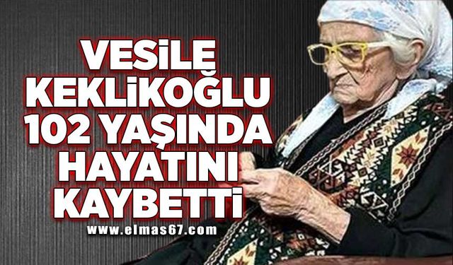 Vesile Keklikoğlu 102 yaşında hayatını kaybetti