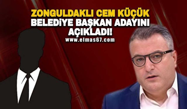 Zonguldaklı Cem Küçük Belediye Başkan adayını açıkladı