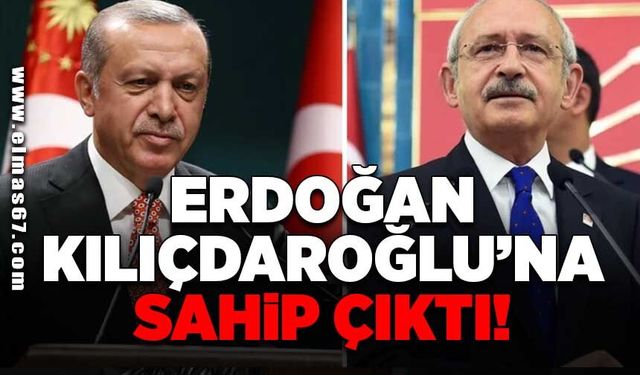 ERDOĞAN, KILIÇDAROĞLU'NA SAHİP ÇIKTI!