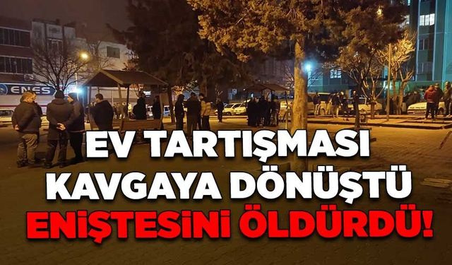 Ev tartışması kavgaya dönüştü eniştesini öldürdü!