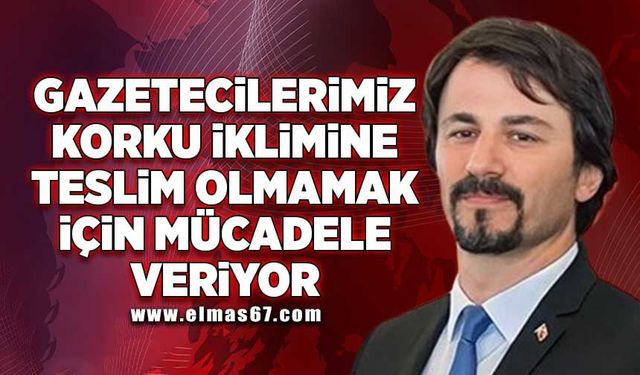 Gazetecilerimiz, korku iklimine teslim olmamak için mücadele veriyor