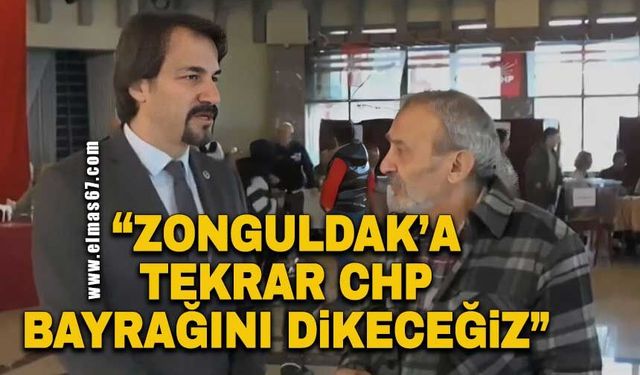 “Zonguldak’ta tekrar CHP bayrağını dikeceğiz”