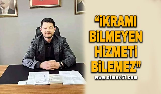 İKRAMI BİLMEYEN HİZMETİ BİLEMEZ