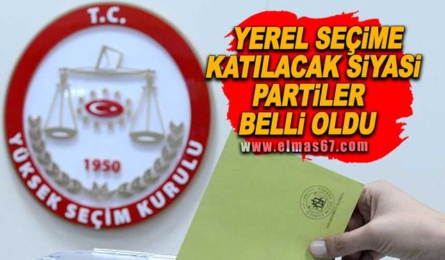 Yerel seçime katılacak siyasi partiler belli oldu!