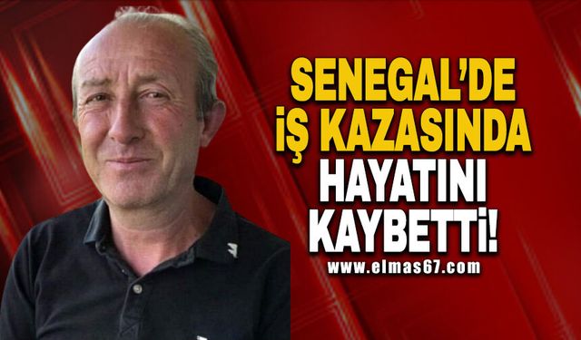 Senegal'de iş kazasında hayatını kaybetti!