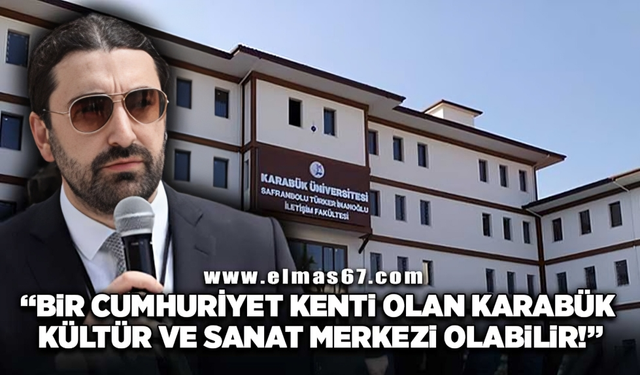 Bedirhan Karakurluk: “Bir Cumhuriyet Kenti Olan Karabük Kültür ve Sanat Merkezi Olabilir!”