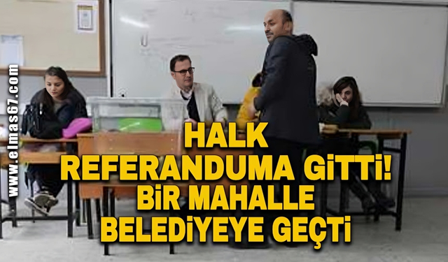 Halk referanduma gitti: Bir mahalle belediyeye geçti