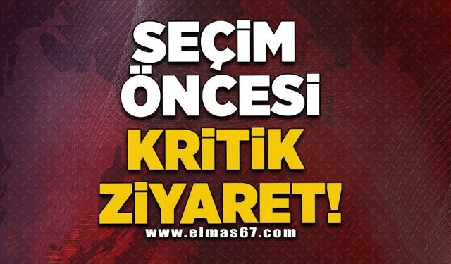 SEÇİM ÖNCESİ KRİTİK ZİYARET!