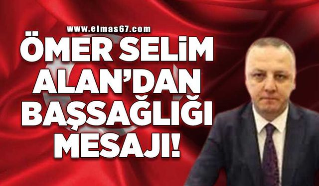 Õmer Selim Alan'dan başsağlığı mesajı 