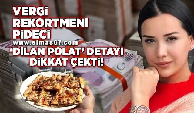 Vergi rekortmeni pideci! 'Dilan Polat' detayı dikkat çekti!
