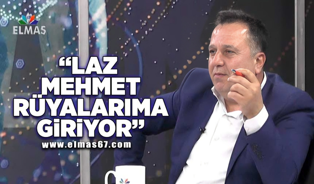 'Laz Mehmet rüyalarıma giriyor'