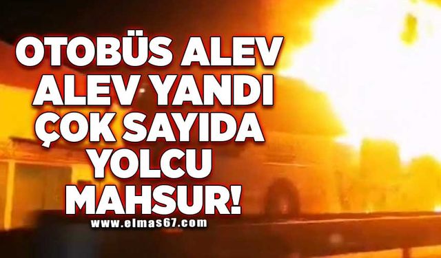 Otobüs alev alev yandı çok sayıda yolcu mahsur!