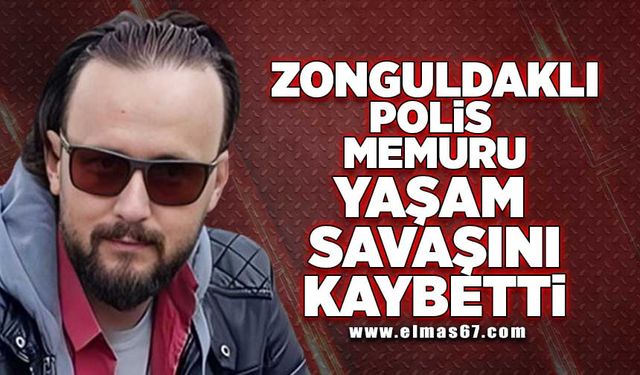 Zonguldaklı polis memuru yaşam savaşını kaybetti
