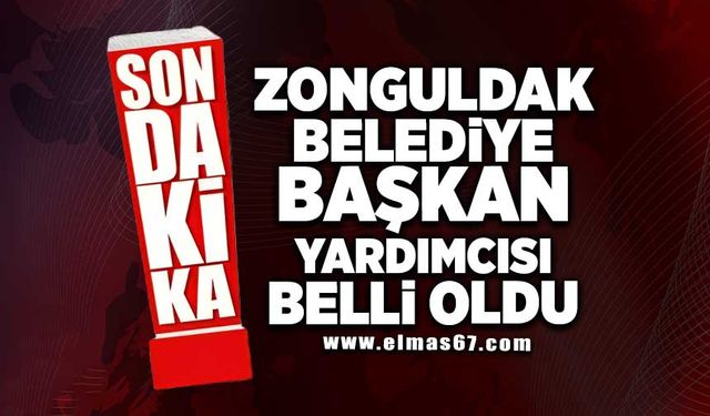 Zonguldak Belediye Başkan Yardımcısı Belli Oldu